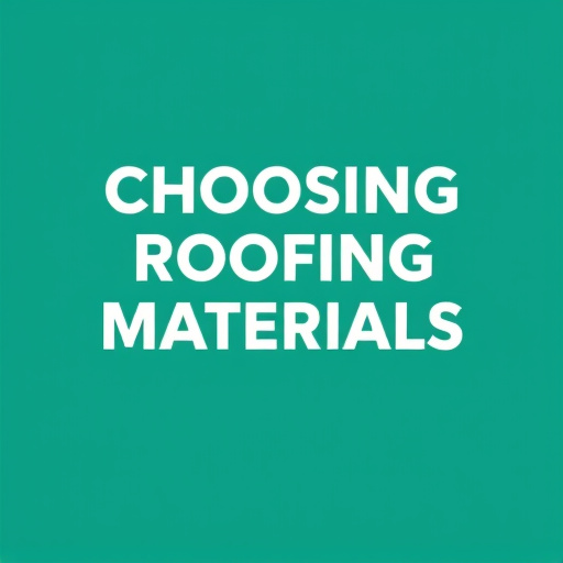 Choosing Roofing Materials
