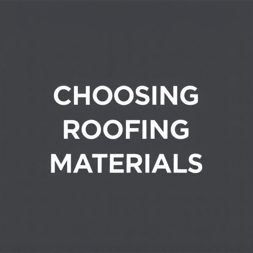 Choosing Roofing Materials
