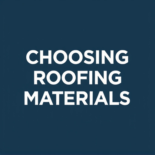 Choosing Roofing Materials