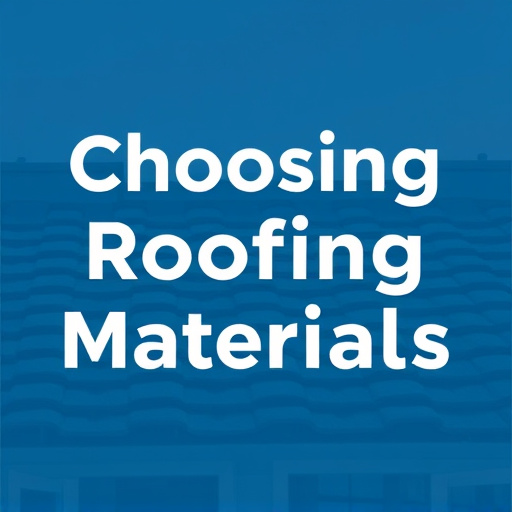 Choosing Roofing Materials