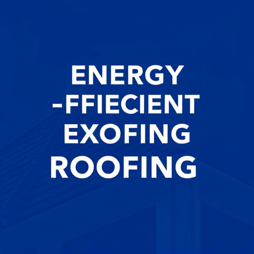 Energy-Efficient Roofing Options