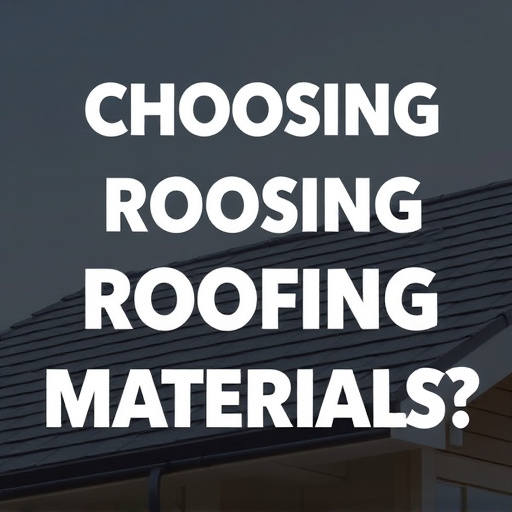 Choosing Roofing Materials