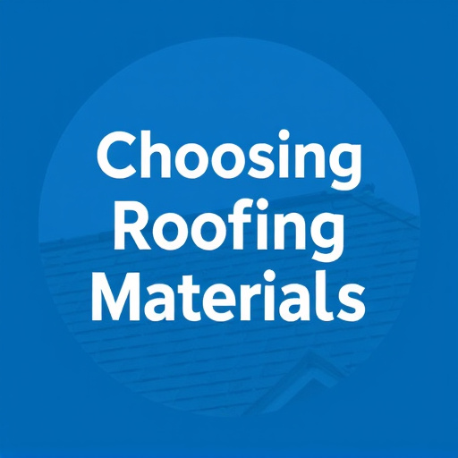 Choosing Roofing Materials