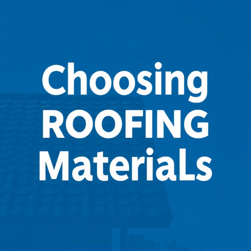 Choosing Roofing Materials