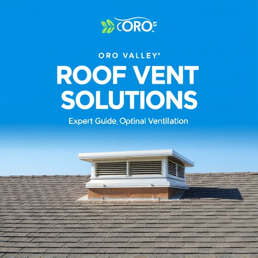 Oro Valley's Roof Vent Solutions: Expert Guide to Optimal Ventilation