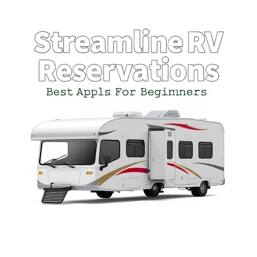 Streamline RV Reservations: Best Apps for Beginners