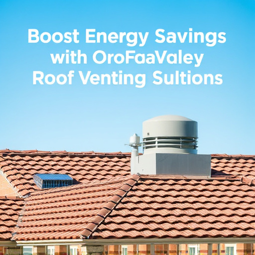Boost Energy Savings with Oro Valley Roof Venting Solutions