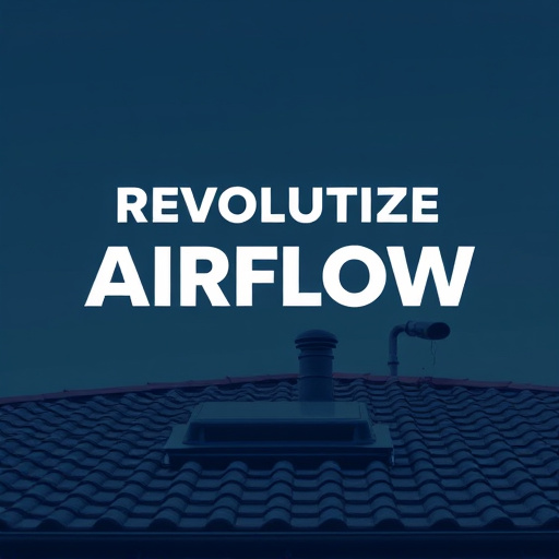 Revolutionize Airflow: Oro Valley's Expert Roof Ventilation Solutions
